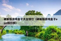 破解版游戏盒子大全排行（破解版游戏盒子app排行榜）