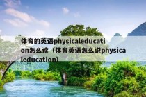 体育的英语physicaleducation怎么读（体育英语怎么说physicaleducation）