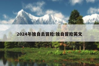 2024年独自去冒险:独自冒险英文