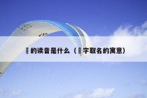 奡的读音是什么（奡字取名的寓意）