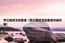 梦幻西游文韵墨香（梦幻西游文韵墨香详细攻略）