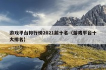 游戏平台排行榜2021前十名（游戏平台十大排名）