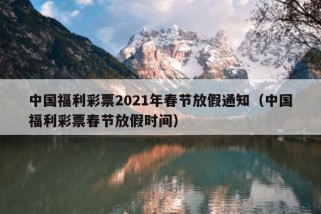 中国福利彩票2021年春节放假通知（中国福利彩票春节放假时间）