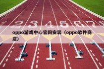 oppo游戏中心官网安装（oppo软件商店）