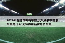 2024年品牌策略有哪些,元气森林的品牌策略是什么:元气森林品牌定位策略