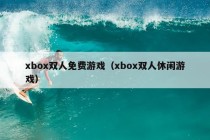 xbox双人免费游戏（xbox双人休闲游戏）