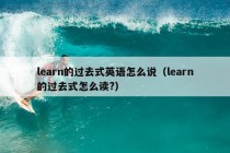 learn的过去式英语怎么说（learn的过去式怎么读?）