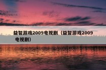 益智游戏2009电视剧（益智游戏2009 电视剧）