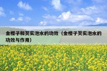 金樱子和芡实泡水的功效（金樱子芡实泡水的功效与作用）