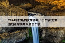 2024年好听的女生游戏id三个字:女生游戏名字简单气质三个字