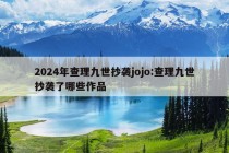 2024年查理九世抄袭jojo:查理九世抄袭了哪些作品