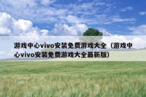 游戏中心vivo安装免费游戏大全（游戏中心vivo安装免费游戏大全最新版）