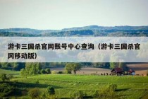 游卡三国杀官网账号中心查询（游卡三国杀官网移动版）