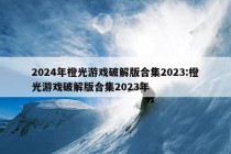 2024年橙光游戏破解版合集2023:橙光游戏破解版合集2023年