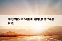 摩托罗拉a1200驱动（摩托罗拉l7手机驱动）