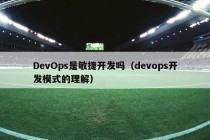 DevOps是敏捷开发吗（devops开发模式的理解）