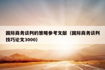 国际商务谈判的策略参考文献（国际商务谈判技巧论文3000）