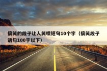 搞笑的段子让人笑喷短句10个字（搞笑段子语句100字以下）