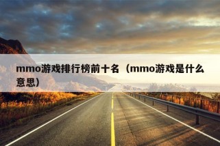 mmo游戏排行榜前十名（mmo游戏是什么意思）