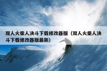 双人火柴人决斗下载修改器版（双人火柴人决斗下载修改器版最新）