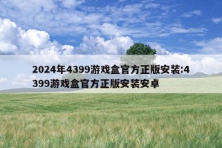 2024年4399游戏盒官方正版安装:4399游戏盒官方正版安装安卓