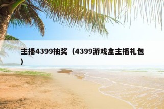 主播4399抽奖（4399游戏盒主播礼包）