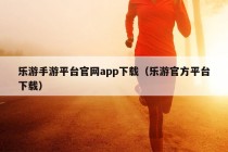 乐游手游平台官网app下载（乐游官方平台下载）