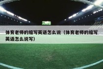 体育老师的缩写英语怎么说（体育老师的缩写英语怎么说写）