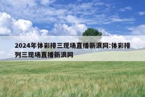 2024年体彩排三现场直播新浪网:体彩排列三现场直播新浪网