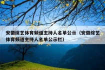 安徽综艺体育频道主持人名单公示（安徽综艺体育频道主持人名单公示栏）