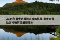 2024年勇者大冒险游戏破解版:勇者大冒险游戏破解版最新版本