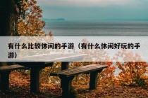 有什么比较休闲的手游（有什么休闲好玩的手游）