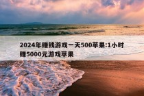 2024年赚钱游戏一天500苹果:1小时赚5000元游戏苹果