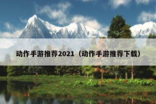 动作手游推荐2021（动作手游推荐下载）