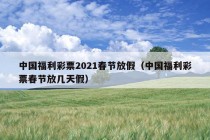 中国福利彩票2021春节放假（中国福利彩票春节放几天假）