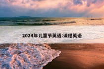 2024年儿童节英语:课程英语