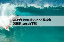 2024年touchitRIKKA游戏安装胡桃:touch下载