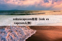 snkvscapcom出招（snk vs capcom人物）