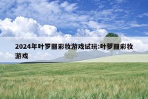 2024年叶罗丽彩妆游戏试玩:叶萝丽彩妆游戏