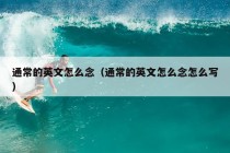 通常的英文怎么念（通常的英文怎么念怎么写）