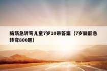 脑筋急转弯儿童7岁10带答案（7岁脑筋急转弯800题）