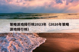 策略游戏排行榜2023年（2020年策略游戏排行榜）