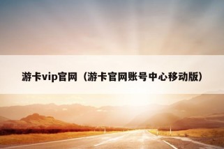 游卡vip官网（游卡官网账号中心移动版）