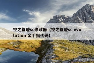 空之轨迹sc修改器（空之轨迹sc evolution 金手指代码）