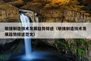 敏捷制造技术发展趋势综述（敏捷制造技术发展趋势综述范文）