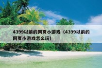 4399以前的网页小游戏（4399以前的网页小游戏怎么玩）