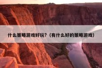 什么策略游戏好玩?（有什么好的策略游戏）