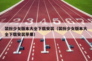 装扮少女版本大全下载安装（装扮少女版本大全下载安装苹果）