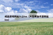 成品游戏网站入口ios（大型黄油手游网站ios）