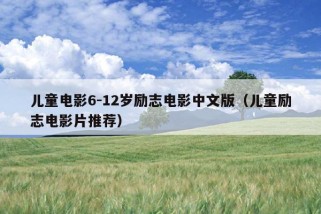 儿童电影6-12岁励志电影中文版（儿童励志电影片推荐）